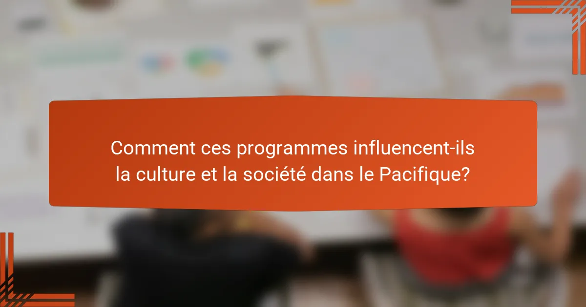Comment ces programmes influencent-ils la culture et la société dans le Pacifique?