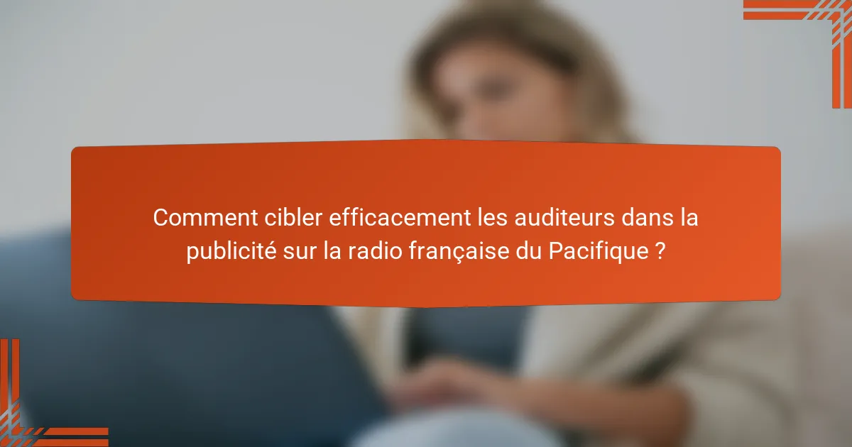 Comment cibler efficacement les auditeurs dans la publicité sur la radio française du Pacifique ?