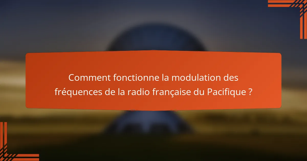Comment fonctionne la modulation des fréquences de la radio française du Pacifique ?