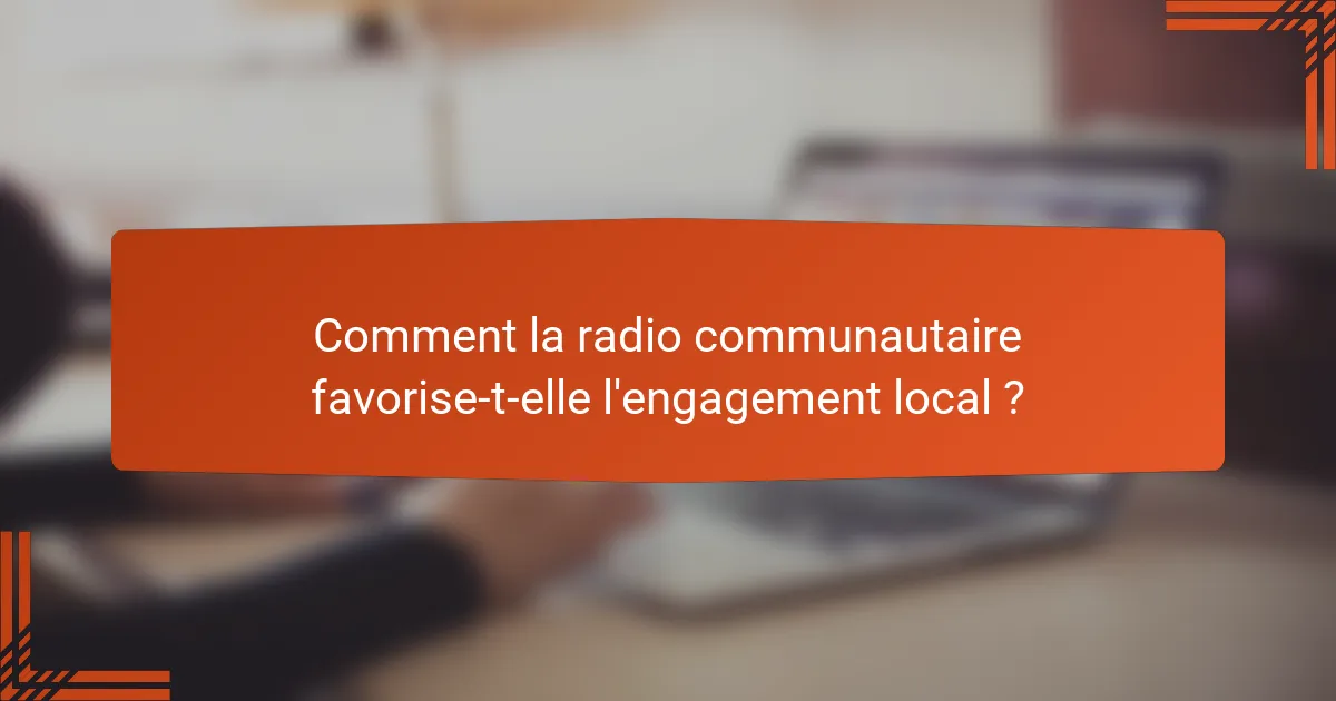 Comment la radio communautaire favorise-t-elle l'engagement local ?