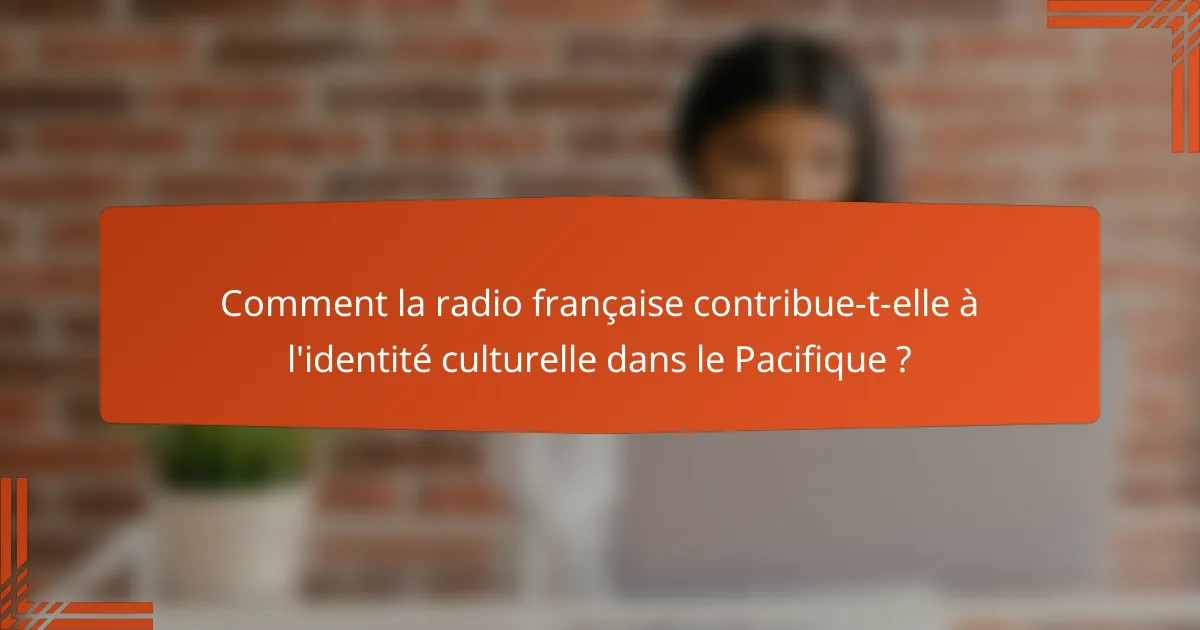 Comment la radio française contribue-t-elle à l'identité culturelle dans le Pacifique ?