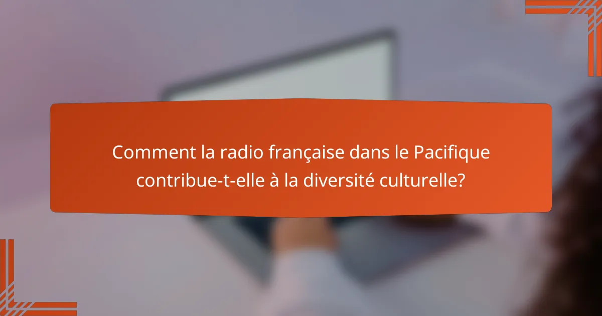 Comment la radio française dans le Pacifique contribue-t-elle à la diversité culturelle?