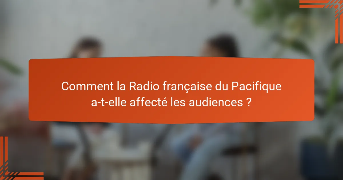Comment la Radio française du Pacifique a-t-elle affecté les audiences ?