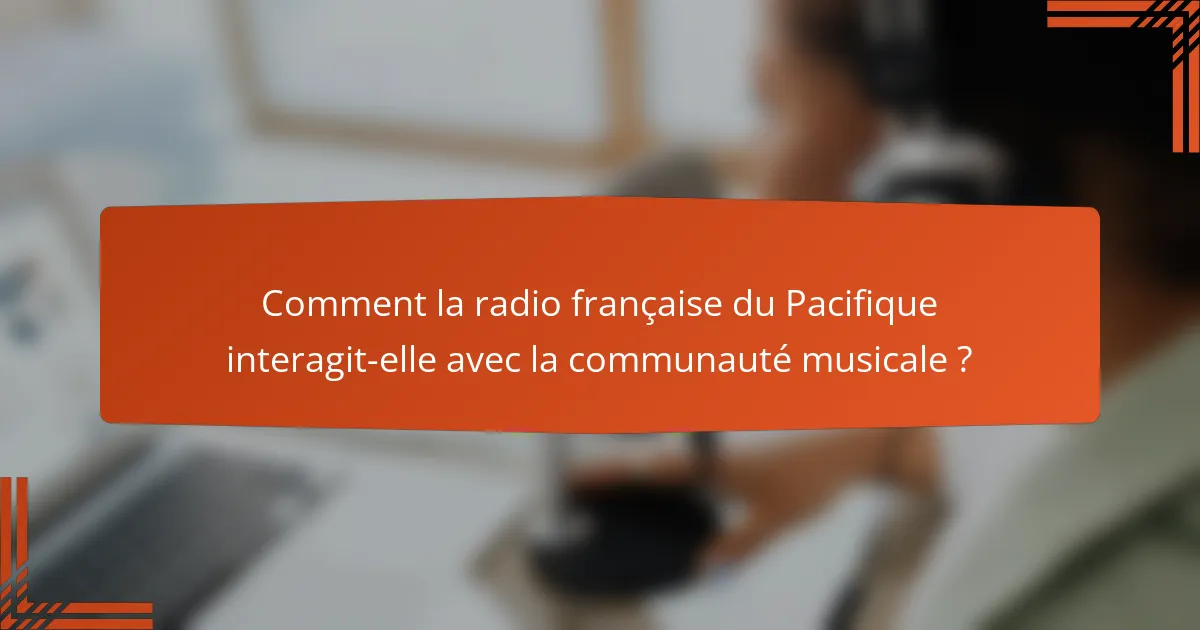 Comment la radio française du Pacifique interagit-elle avec la communauté musicale ?