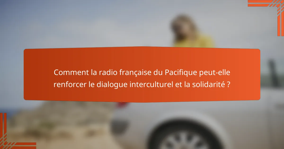 Comment la radio française du Pacifique peut-elle renforcer le dialogue interculturel et la solidarité ?