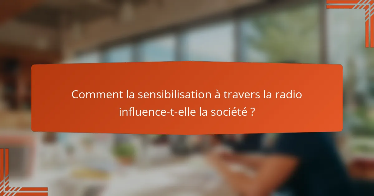 Comment la sensibilisation à travers la radio influence-t-elle la société ?
