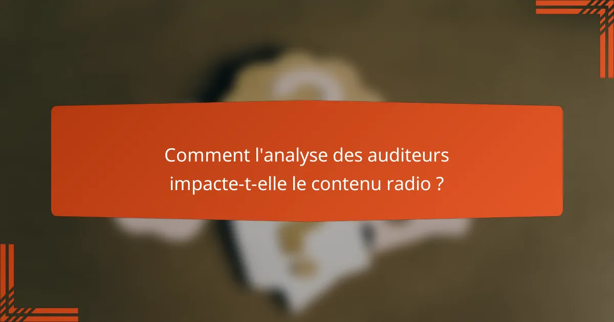 Comment l'analyse des auditeurs impacte-t-elle le contenu radio ?