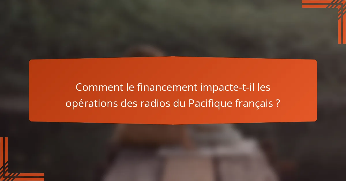 Comment le financement impacte-t-il les opérations des radios du Pacifique français ?