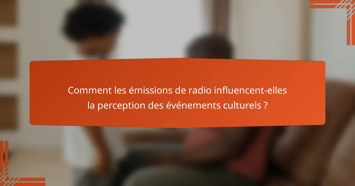 Comment les émissions de radio influencent-elles la perception des événements culturels ?