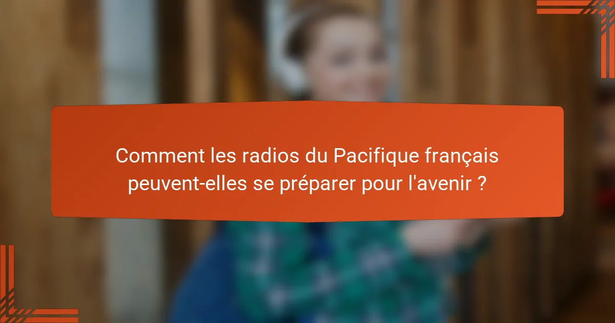 Comment les radios du Pacifique français peuvent-elles se préparer pour l'avenir ?