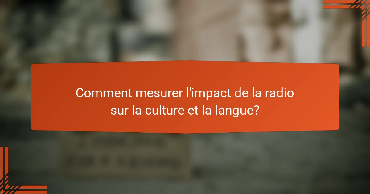 Comment mesurer l'impact de la radio sur la culture et la langue?