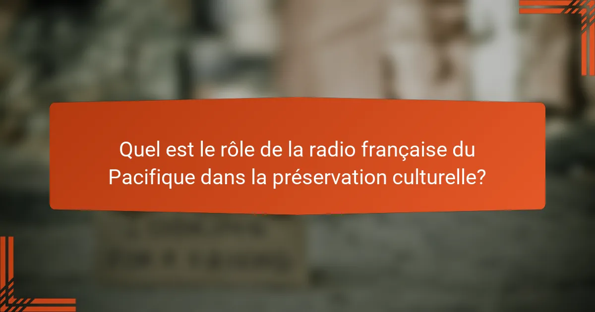 Quel est le rôle de la radio française du Pacifique dans la préservation culturelle?
