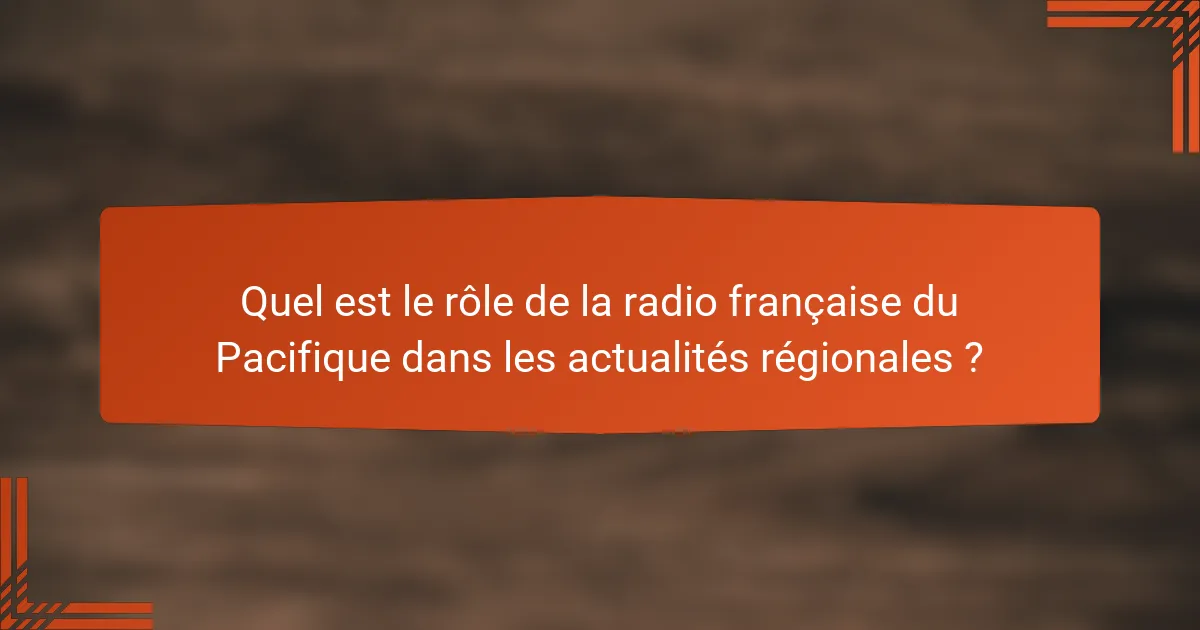 Quel est le rôle de la radio française du Pacifique dans les actualités régionales ?