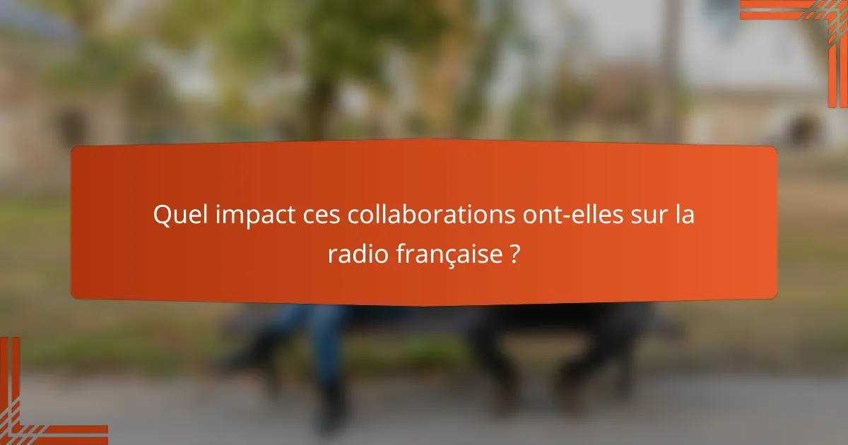Quel impact ces collaborations ont-elles sur la radio française ?