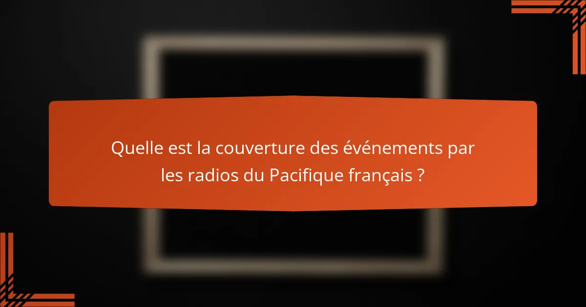 Quelle est la couverture des événements par les radios du Pacifique français ?