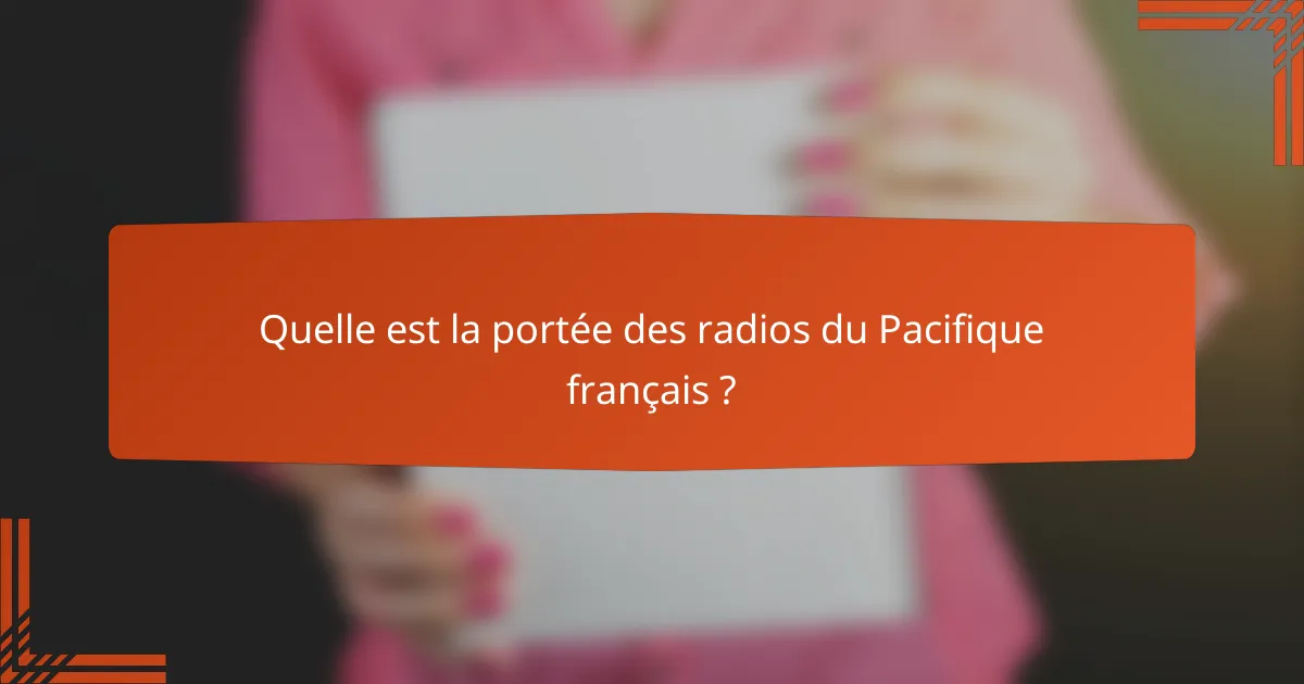 Quelle est la portée des radios du Pacifique français ?