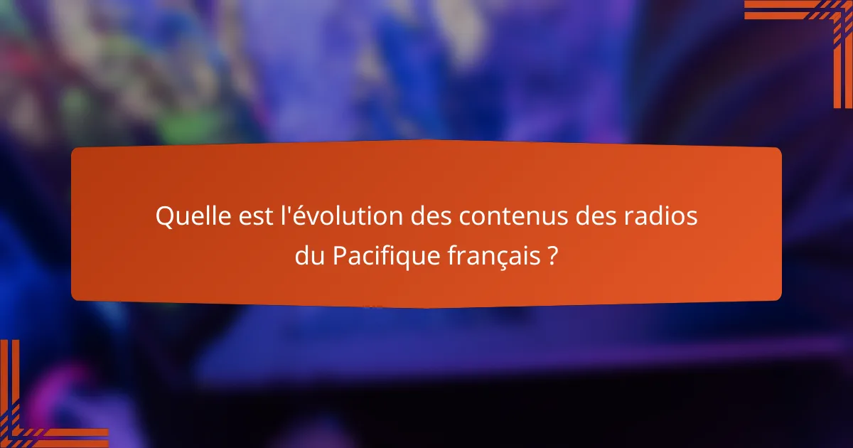 Quelle est l'évolution des contenus des radios du Pacifique français ?