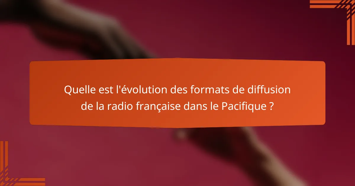 Quelle est l'évolution des formats de diffusion de la radio française dans le Pacifique ?