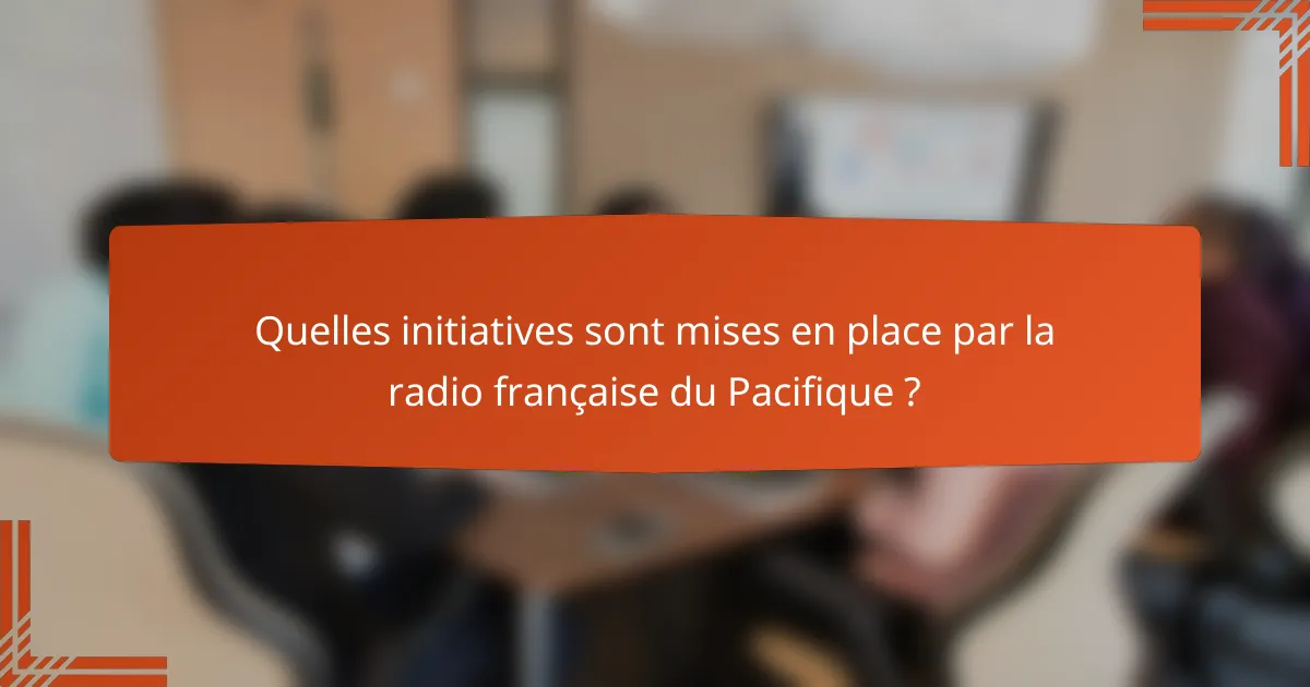 Quelles initiatives sont mises en place par la radio française du Pacifique ?
