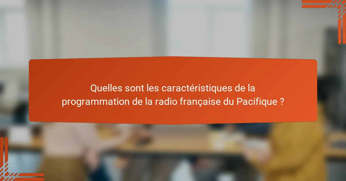 Quelles sont les caractéristiques de la programmation de la radio française du Pacifique ?
