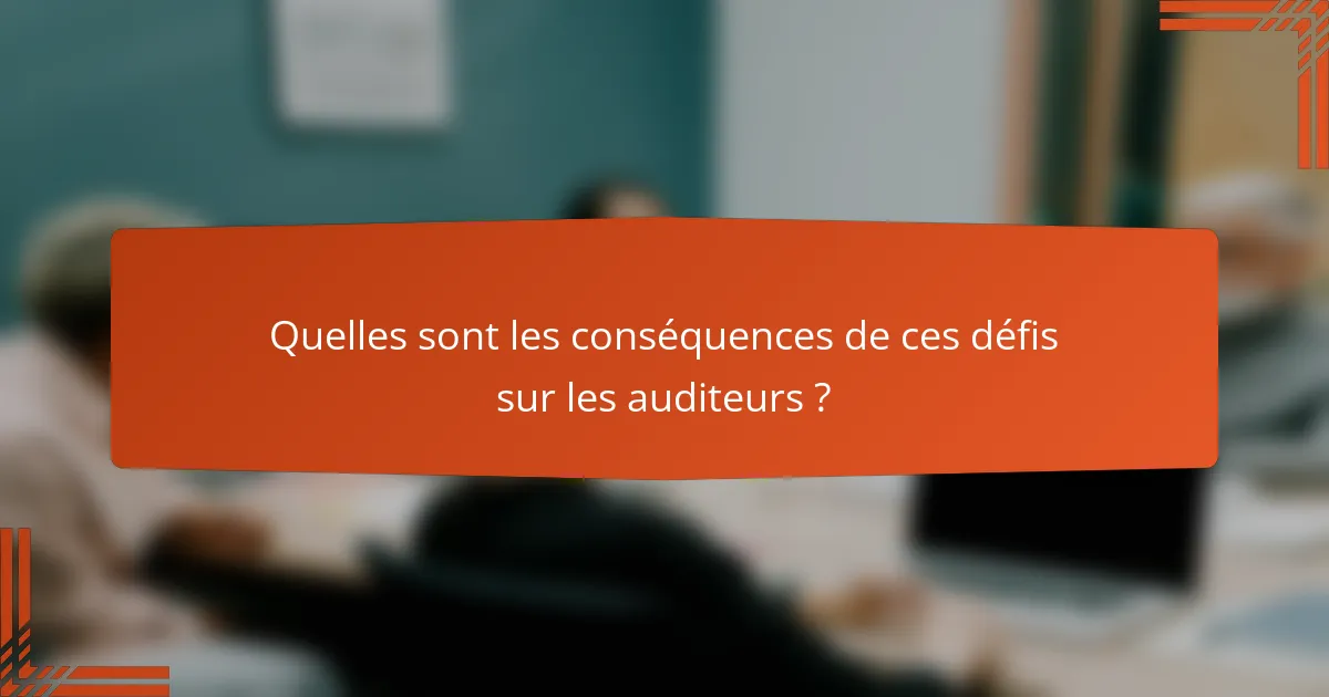 Quelles sont les conséquences de ces défis sur les auditeurs ?