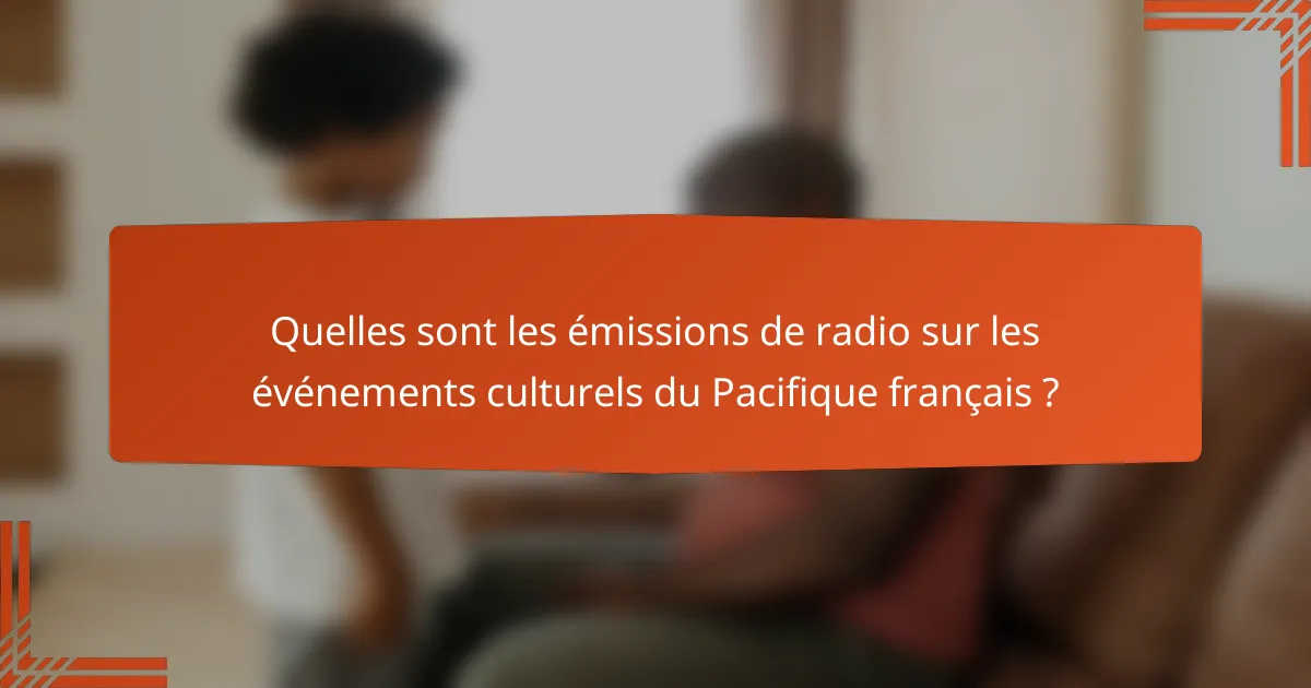 Quelles sont les émissions de radio sur les événements culturels du Pacifique français ?