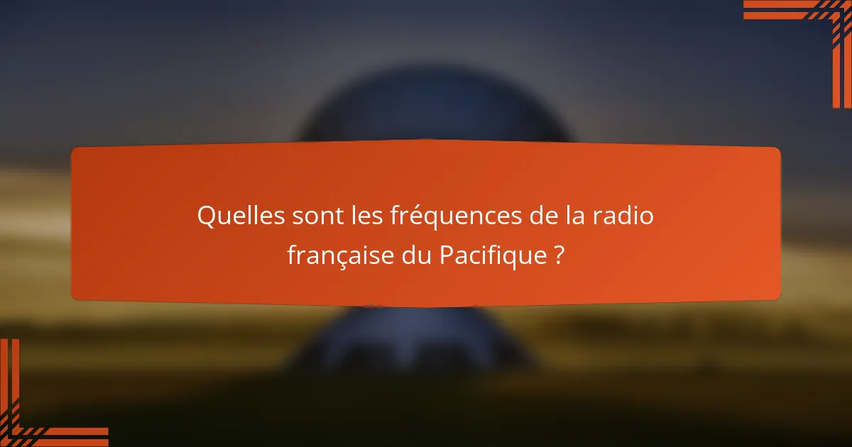 Quelles sont les fréquences de la radio française du Pacifique ?