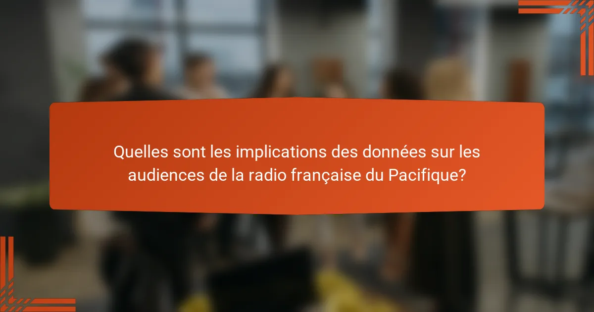 Quelles sont les implications des données sur les audiences de la radio française du Pacifique?