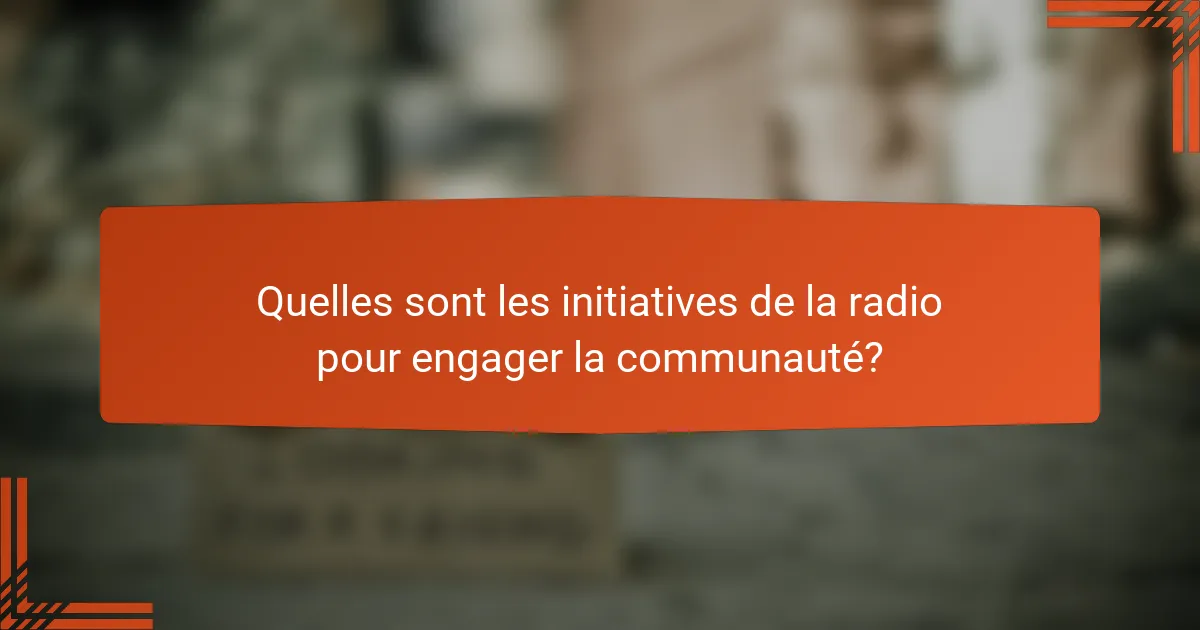 Quelles sont les initiatives de la radio pour engager la communauté?