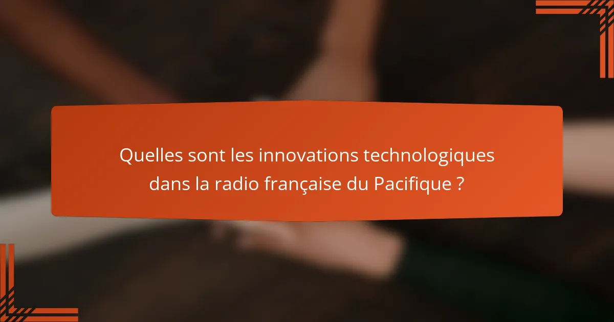 Quelles sont les innovations technologiques dans la radio française du Pacifique ?