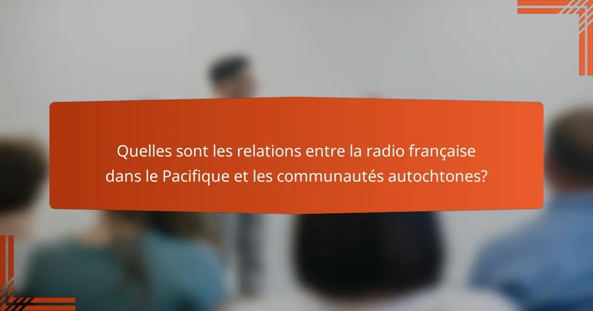 Quelles sont les relations entre la radio française dans le Pacifique et les communautés autochtones?
