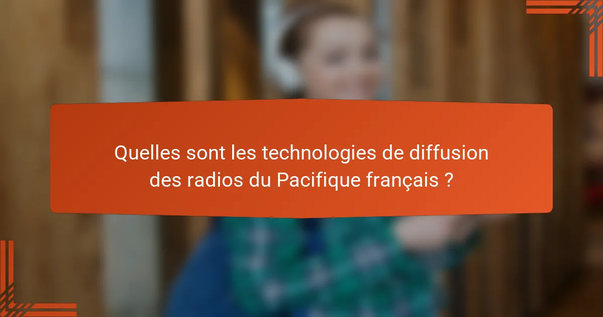 Quelles sont les technologies de diffusion des radios du Pacifique français ?
