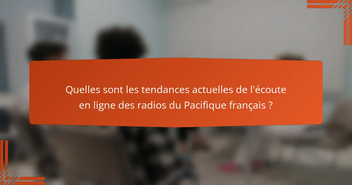 Quelles sont les tendances actuelles de l'écoute en ligne des radios du Pacifique français ?