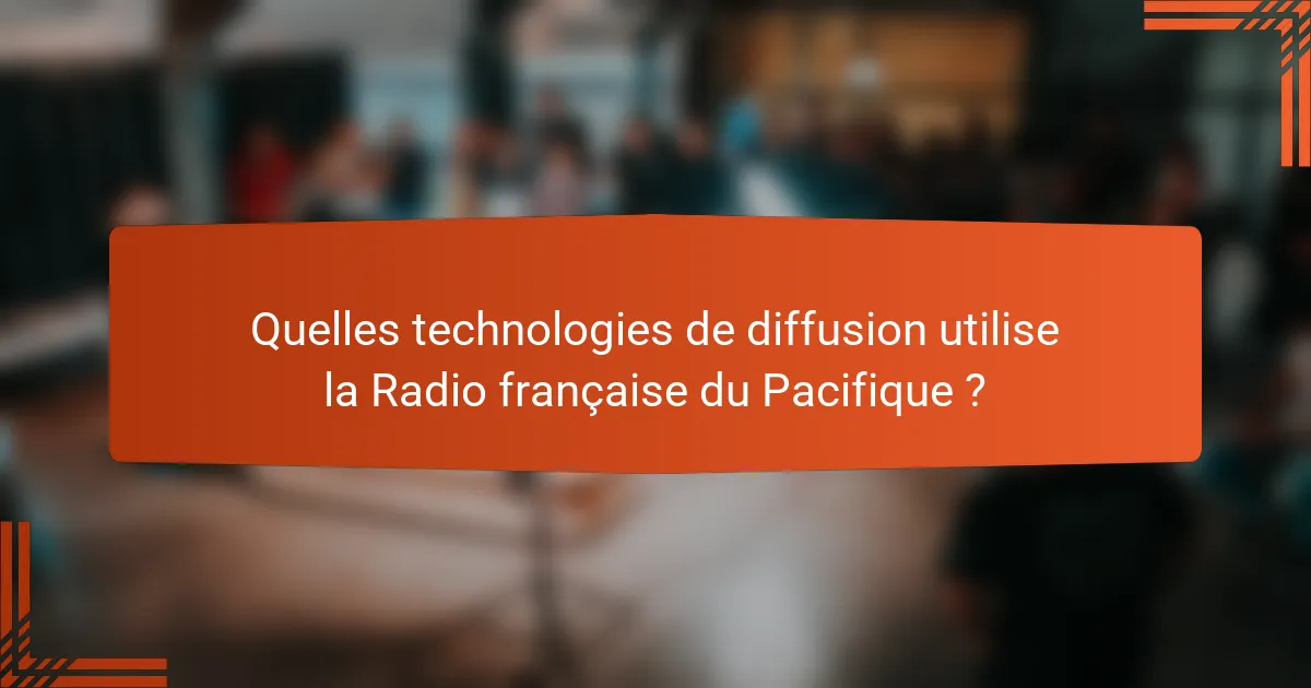 Quelles technologies de diffusion utilise la Radio française du Pacifique ?