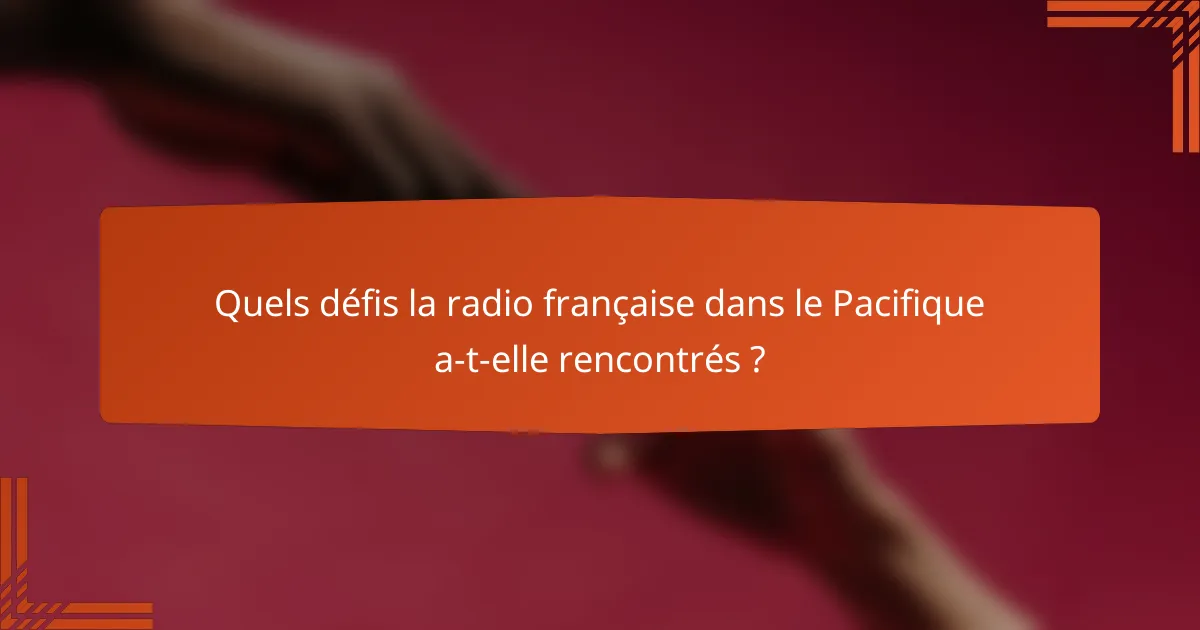 Quels défis la radio française dans le Pacifique a-t-elle rencontrés ?
