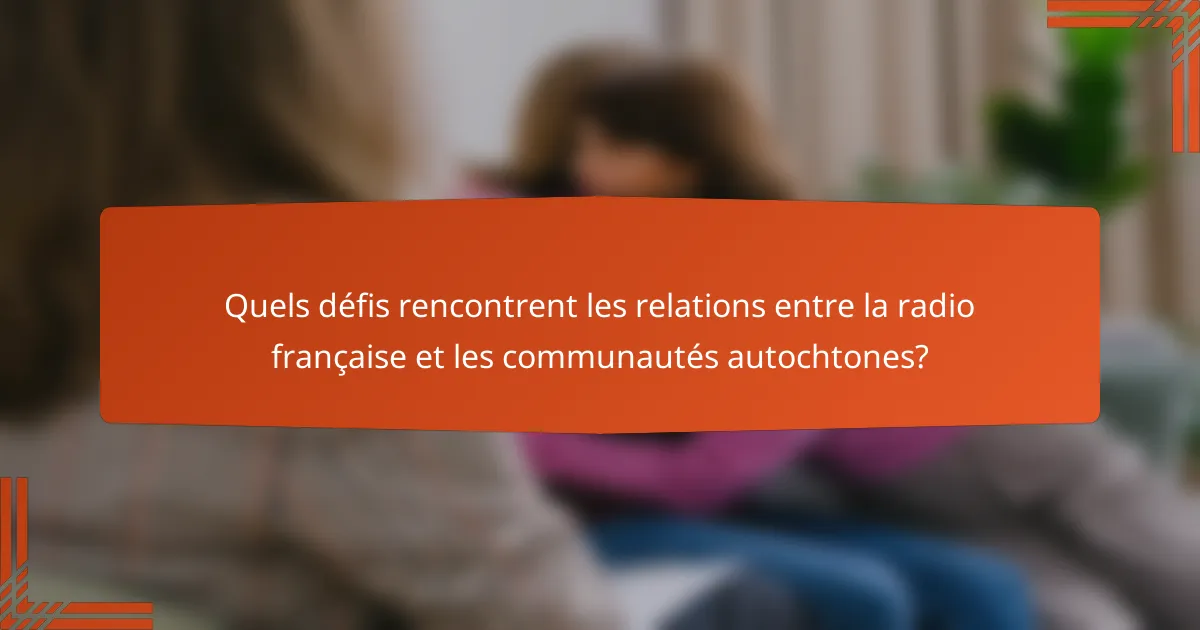 Quels défis rencontrent les relations entre la radio française et les communautés autochtones?