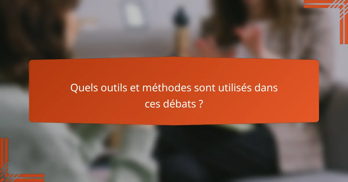 Quels outils et méthodes sont utilisés dans ces débats ?