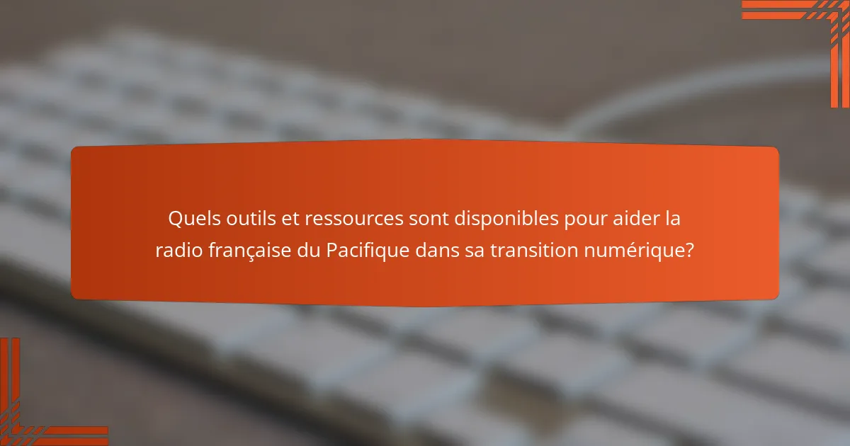 Quels outils et ressources sont disponibles pour aider la radio française du Pacifique dans sa transition numérique?