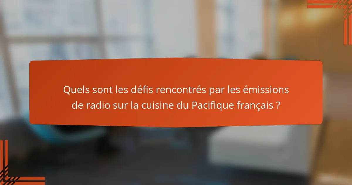 Quels sont les défis rencontrés par les émissions de radio sur la cuisine du Pacifique français ?