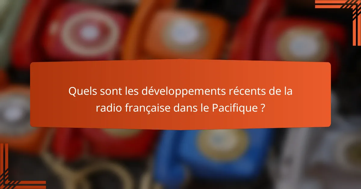 Quels sont les développements récents de la radio française dans le Pacifique ?