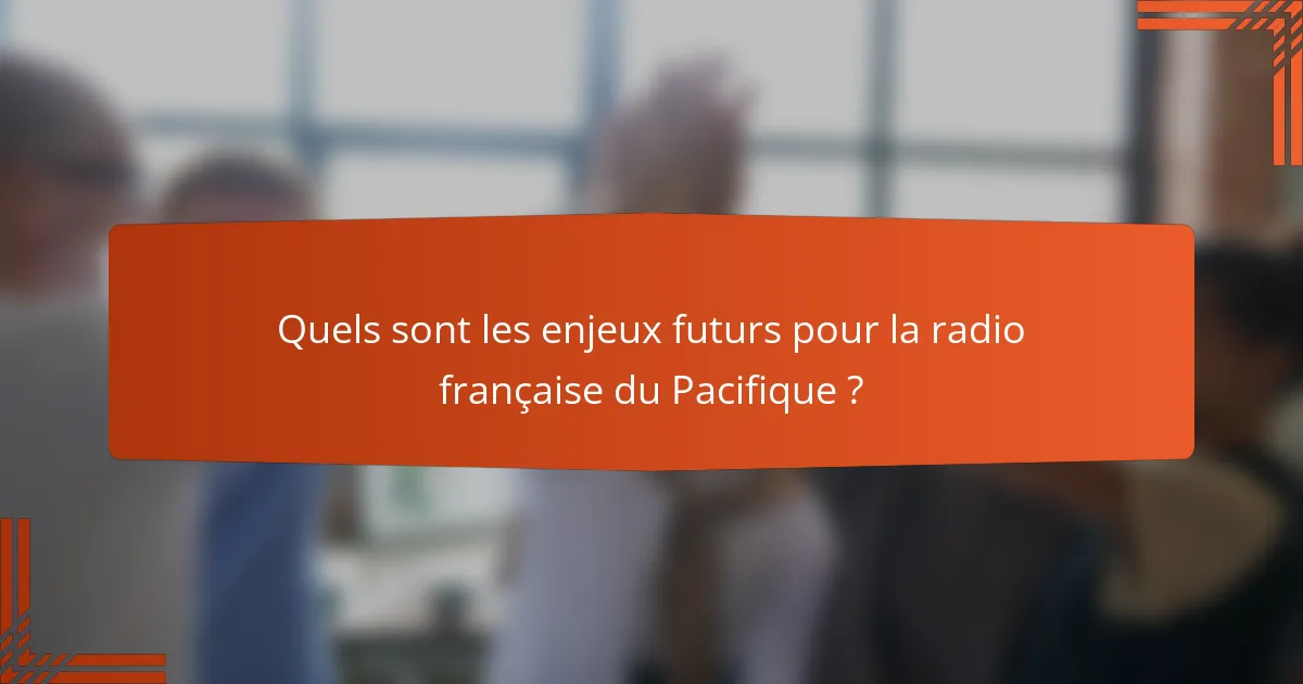 Quels sont les enjeux futurs pour la radio française du Pacifique ?