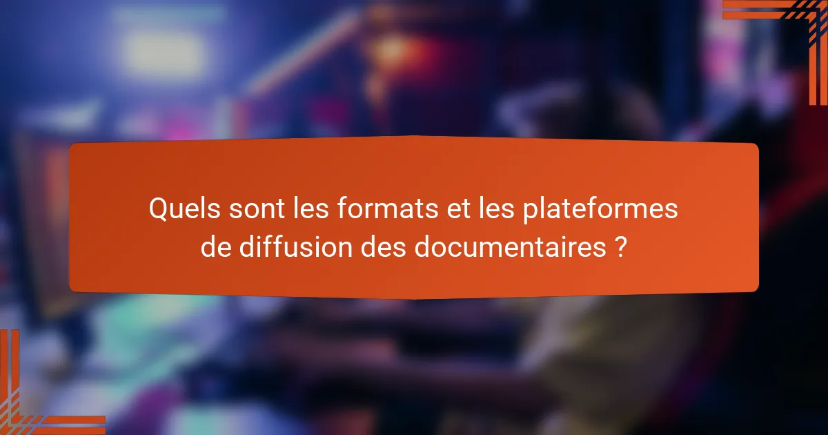 Quels sont les formats et les plateformes de diffusion des documentaires ?