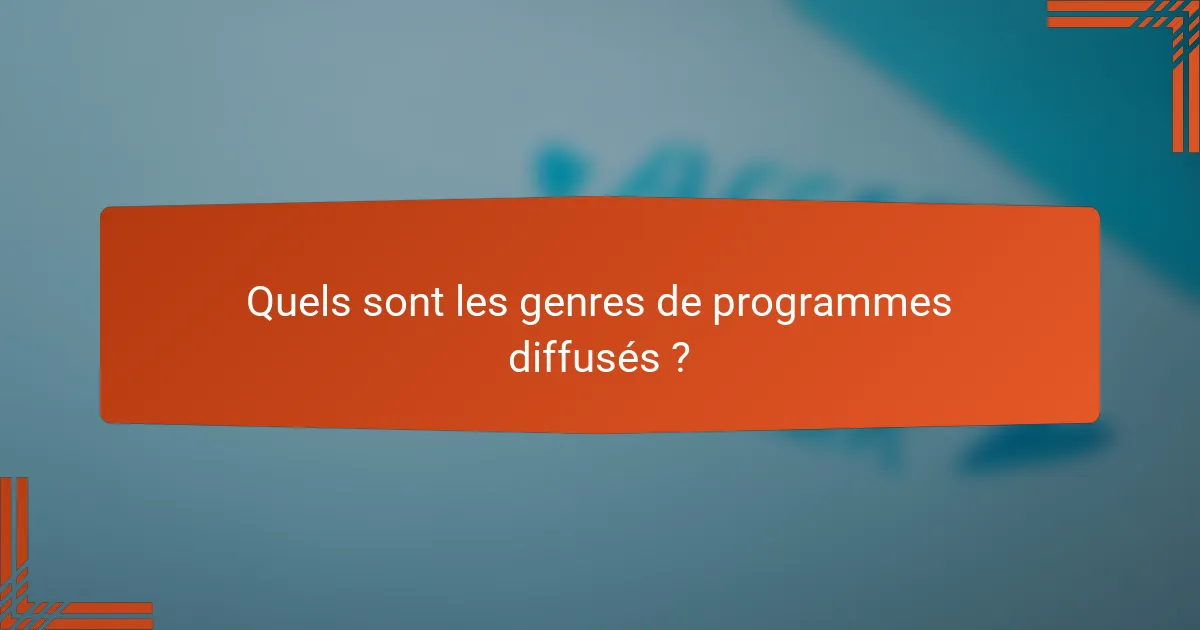 Quels sont les genres de programmes diffusés ?