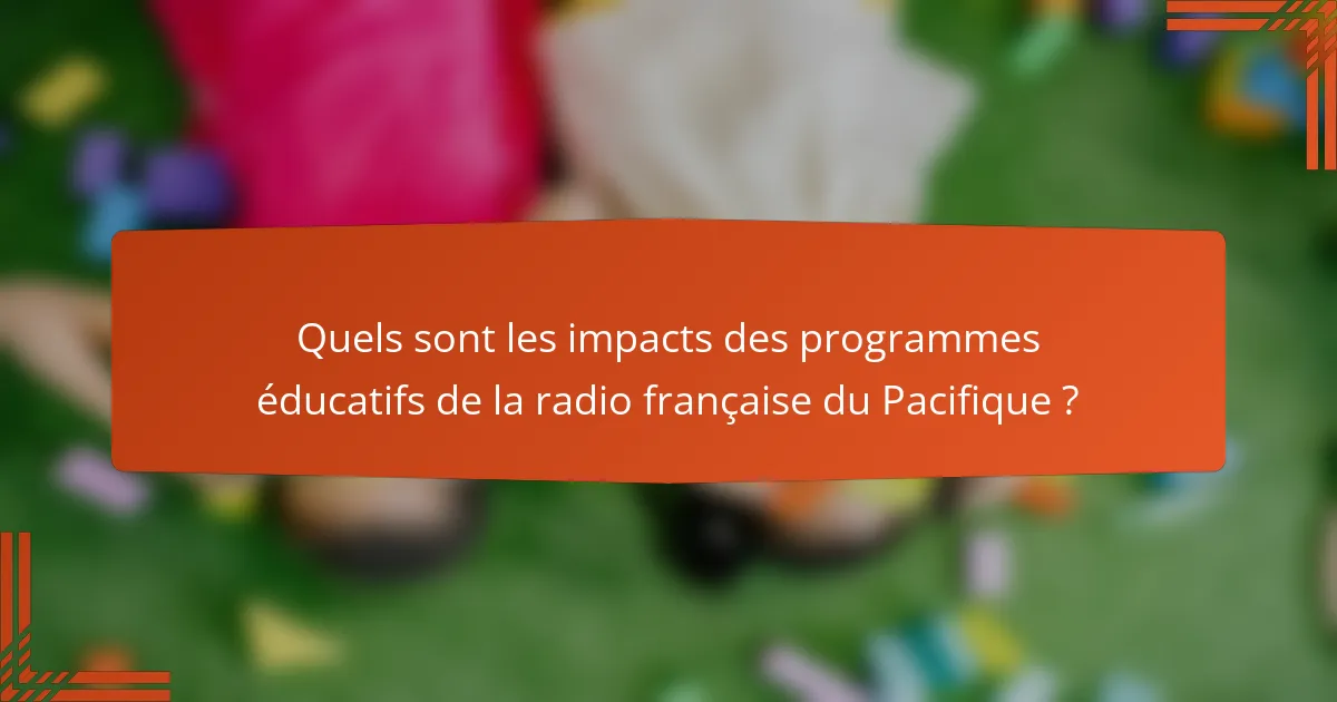 Quels sont les impacts des programmes éducatifs de la radio française du Pacifique ?
