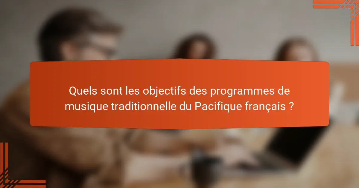 Quels sont les objectifs des programmes de musique traditionnelle du Pacifique français ?