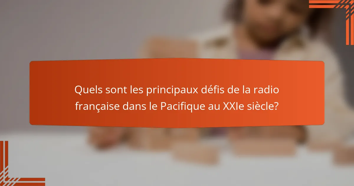 Quels sont les principaux défis de la radio française dans le Pacifique au XXIe siècle?