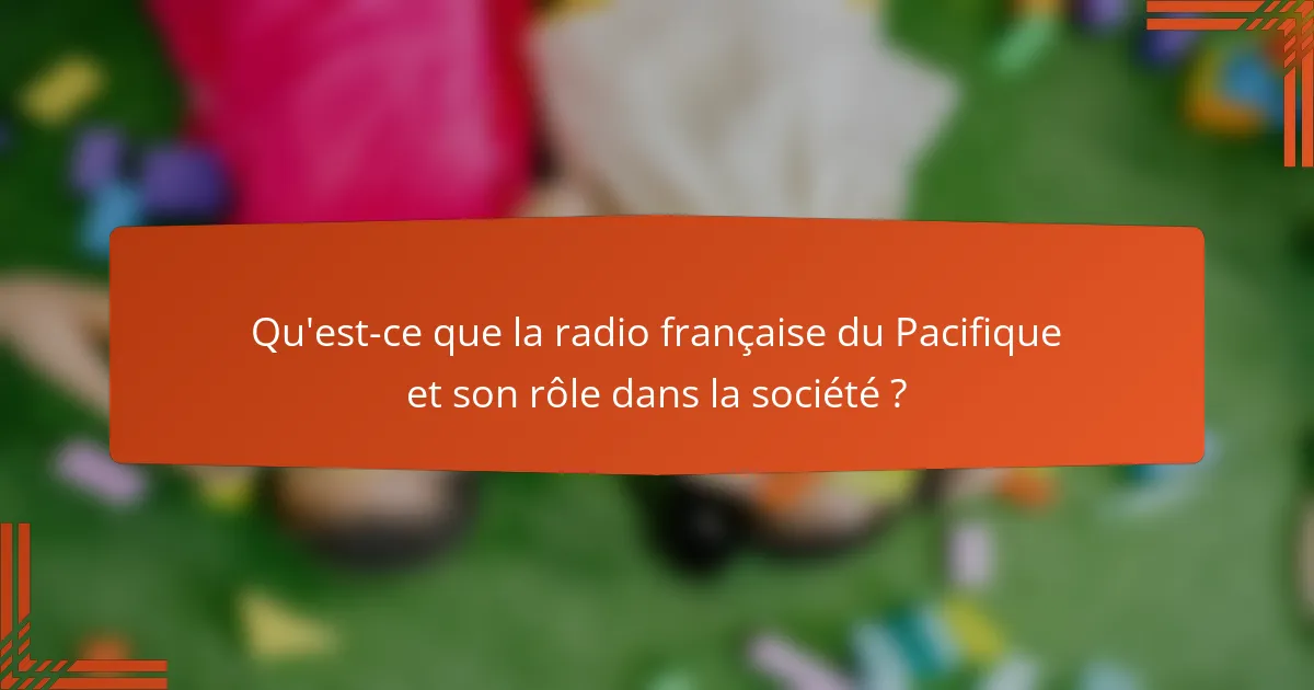 Qu'est-ce que la radio française du Pacifique et son rôle dans la société ?