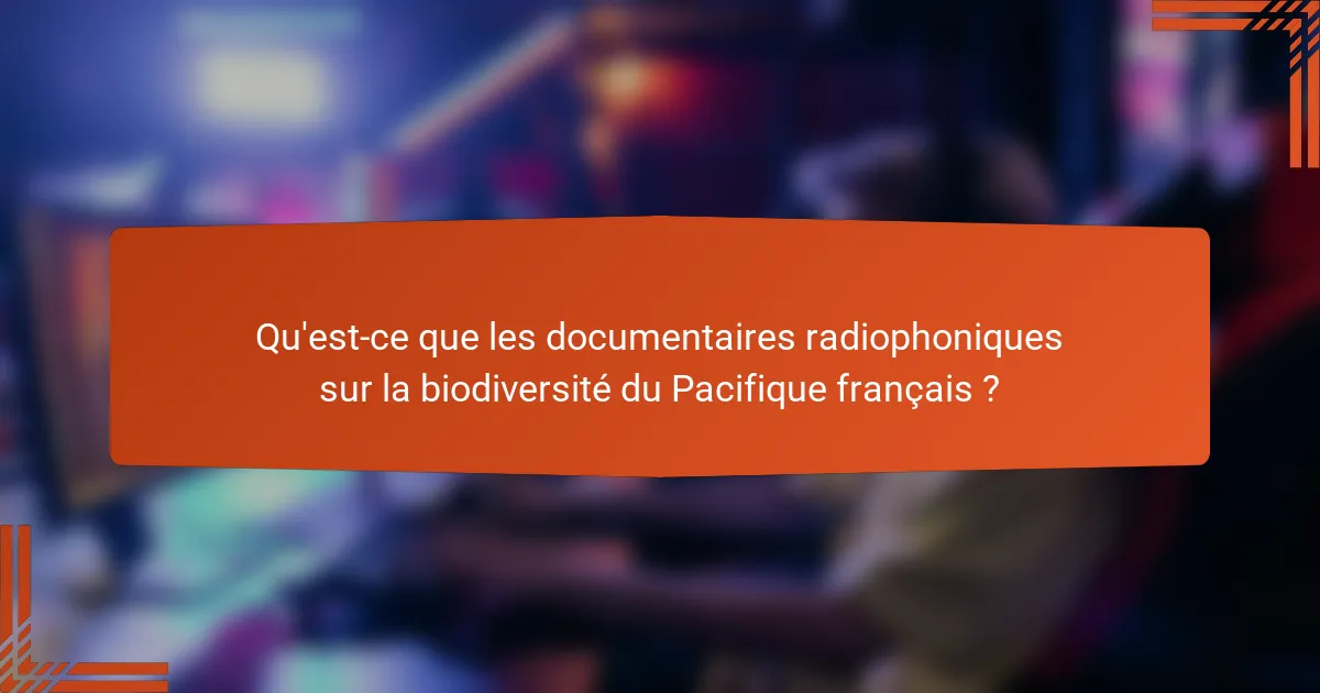 Qu'est-ce que les documentaires radiophoniques sur la biodiversité du Pacifique français ?