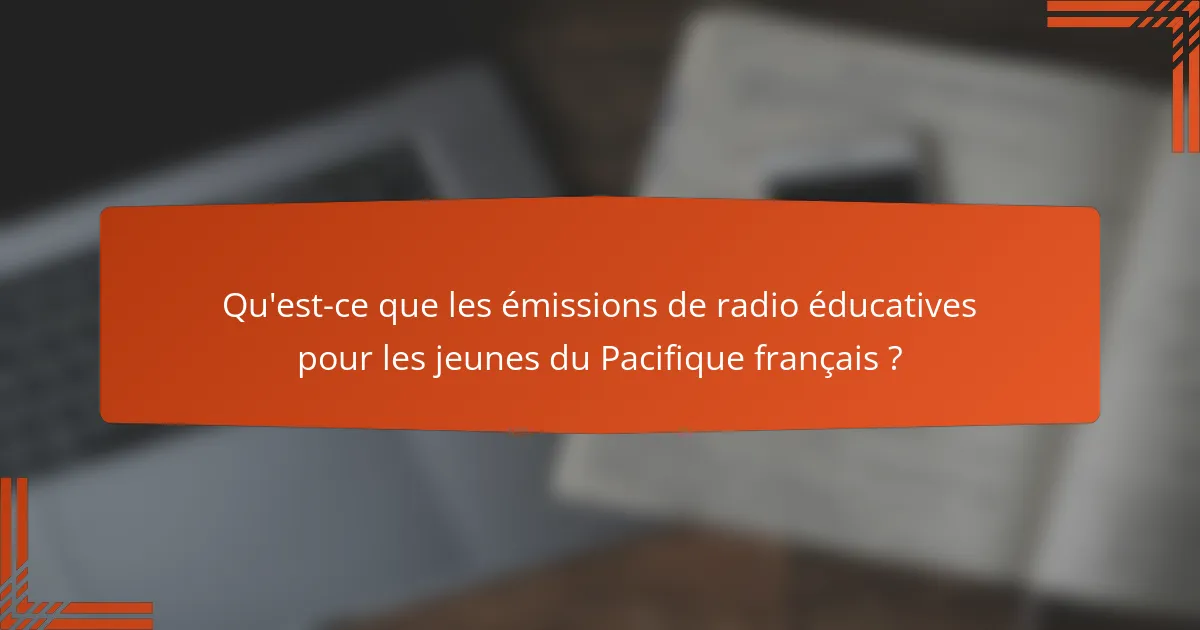 Qu'est-ce que les émissions de radio éducatives pour les jeunes du Pacifique français ?