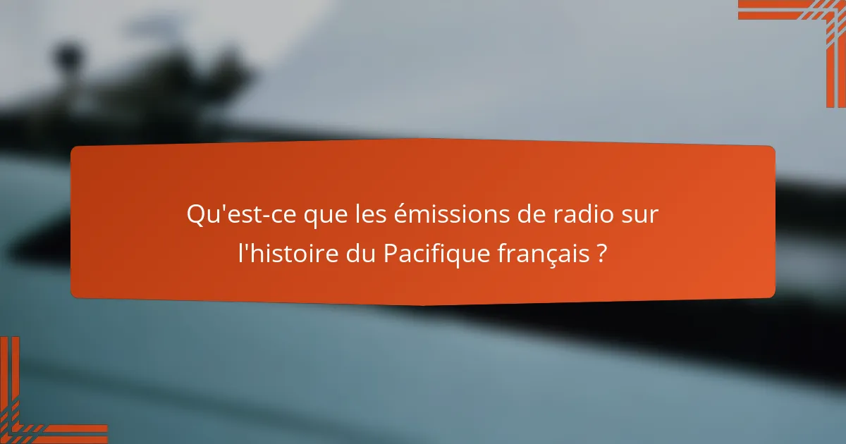 Qu'est-ce que les émissions de radio sur l'histoire du Pacifique français ?